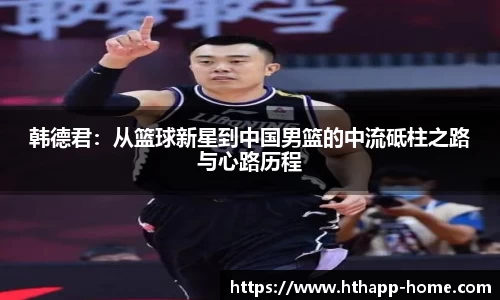 韩德君：从篮球新星到中国男篮的中流砥柱之路与心路历程